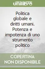 Politica globale e diritti umani. Potenza e impotenza di uno strumento politico Esclusivo