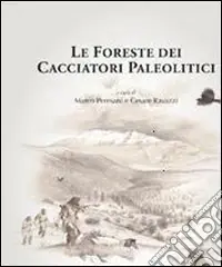 Spedito Oggi Le foreste dei cacciatori paleolitici. Ambiente e popolamento umano in Cansiglio tra tardoglaciale e postglaciale