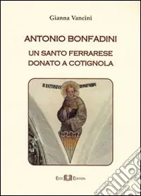 Antonio Bonfadini. Un santo ferrarese donato a Cotignola Subito Disponibile