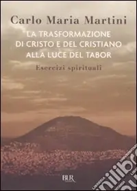 La trasformazione di Cristo e del cristiano alla luce del Tabor. Esercizi spirituali Promozione Esclusiva
