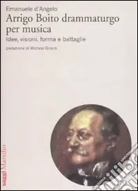 Prezzo Di Fabbrica Arrigo Boito drammaturgo per musica. Idee, visioni, forma e battaglie