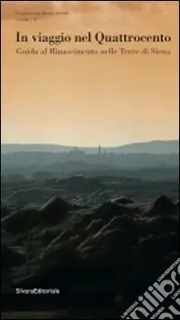 In viaggio nel Quattrocento. Guida al Rinascimento nelle terre di Siena. Ediz. illustrata Più Venduto