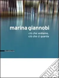 Marina Giannobi. Ciò che vediamo, ciò che ci guarda. Catalogo della mostra (Como, 24 aprile-5 giugno 2010). Ediz. italiana e inglese Compra Online