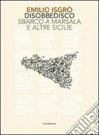 Prezzo Ridotto Emilio Isgrò. Disobbedisco. Sbarco a Marsala e altre Sicilie. Ediz. illustrata