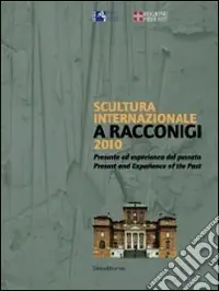 Scelto Dai Clienti Scultura internazionale a Racconigi 2010. Presente ed esperienza del passato. Catalogo della mostra. (Racconigi, 8 giugno-10 ottobre 2010). Ediz. italiana e inglese
