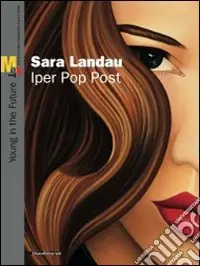 Sara Landau. Iper Pop Past. Catalogo della mostra (Rovereto, 5 giugno--22 agosto 2010). Ediz. illustrata Quantità Limitata