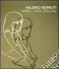 Valerio Berruti. I wish I was special. Ediz. italiana e inglese Non Perdere