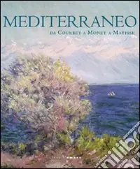 Nuova Collezione Mediterraneo. Da Courbet a Monet a Matisse. Ediz. illustrata