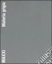 Prezzo Conveniente MAXXI. Materia grigia. Il racconto della costruzione. Ediz. illustrata