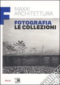 Promo Stagionale MAXXI architettura. Fotografia. Le collezioni. Ediz. illustrata