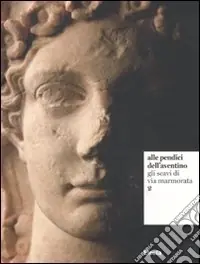 Alle pendici dell‘Aventino. Gli scavi di via Marmorata. Ediz. illustrata. Vol. 2 Quantità Limitata
