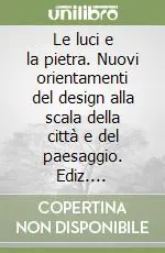 Economico Le luci e la pietra. Nuovi orientamenti del design alla scala della città e del paesaggio. Ediz. illustrata