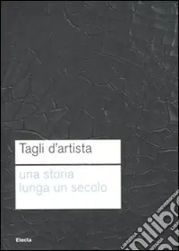 Tagli d‘artista. Una storia lunga un secolo. Catalog della mostra (Roma, 13 maggio 2010-7 gennaio 2011). Ediz. illustrata Affare