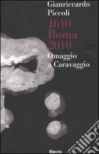 Pagamento Sicuro Gianriccardo Piccoli. 1610 Roma 2010. Omaggio a Caravaggio. Catalogo della mostra (Roma, 30 aprile-20 giugno 2010). Ediz. italiana e inglese