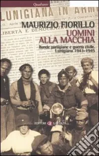 Compra Adesso Uomini alla macchia. Bande partigiane e guerra civile. Lunigiana 1943-1945