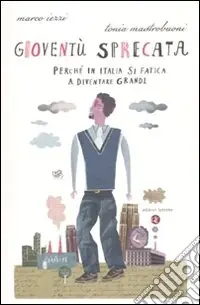 Gioventù sprecata. Perché in Italia si fatica a diventare grandi Prezzo Scontato