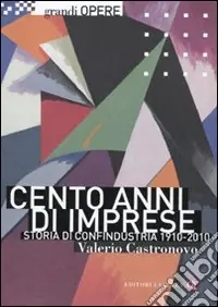 Cento anni di imprese. Storia di Confindustria 1910-2010 Di Tendenza