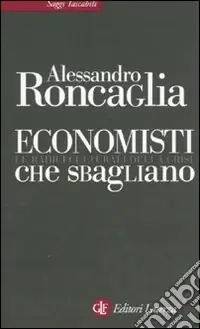 Economisti che sbagliano. Le radici culturali della crisi Esclusivo