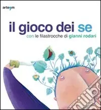 Il gioco dei se con le filastrocche di Gianni Rodari. Catalogo della mostra (Napoli, 6 marzo-5 aprile 2010) Super Prezzo