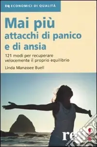 Mai più attacchi di panico e di ansia. 121 modi per recuperare velocemente il proprio equilibro Occasione