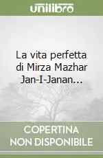 Nuova Collezione La vita perfetta di Mirza Mazhar Jan-I-Janan...