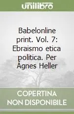 Prezzo Di Fabbrica Babelonline print. Vol. 7 Ebraismo etica politica. Per Ágnes HellerEbraismo etica politica. Per Agnes Heller