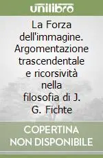 Promo Stagionale La Forza dell‘immagine. Argomentazione trascendentale e ricorsività nella filosofia di J. G. Fichte