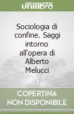 Sociologia di confine. Saggi intorno all‘opera di Alberto Melucci Offerta Limitata