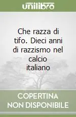 Più Venduto Che razza di tifo. Dieci anni di razzismo nel calcio italiano