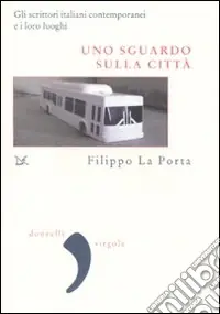 Uno sguardo sulla città. Gli scrittori italiani contemporanei e i loro luoghi Direttamente Dal Produttore