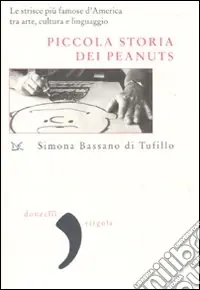 Piccola storia dei Peanuts. Le strisce più famose d‘America tra arte, cultura e linguaggio. Ediz. illustrata Prezzo Di Fabbrica