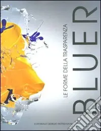 Bluer. Le forme della trasparenza. Ediz. illustrata Spedito Oggi