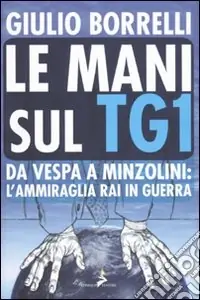 Le mani sul TG1. Da Vespa a Minzolini l‘ammiraglia RAI in guerra Solo Oggi