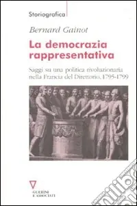 Reso Gratuito La democrazia rappresentativa. Saggi su una politica rivoluzionaria nella Francia del Direttorio, 1795-1799