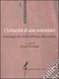 L‘umanità di uno scienziato. Antologia di Giulio Alfredo Maccacaro Prezzo Basso