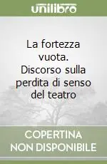 La fortezza vuota. Discorso sulla perdita di senso del teatro Ordina Subito