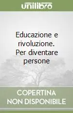 Novità Educazione e rivoluzione. Per diventare persone
