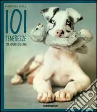 101 tenerezze. Per amore dei cani. Ediz. illustrata Spedizione Espresso