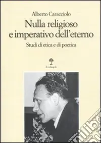 Nulla religioso e imperativo dell‘eterno. Studi di etica e di poetica A Buon Prezzo