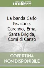La banda Carlo Pisacane. Carenno, Erna, Santa Brigida, Corni di Canzo Subito Disponibile