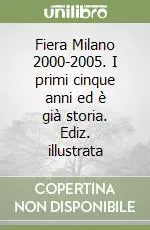 Fiera Milano 2000-2005. I primi cinque anni ed è già storia. Ediz. illustrata Acquista Ora