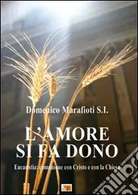 Quantità Limitata L‘amore si fa dono. Eucaristia comunione con Cristo e con la Chiesa