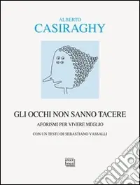 Gli occhi non sanno tacere. Aforismi per vivere meglio Compra Oggi Stesso