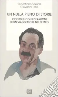 Subito Disponibile Un nulla pieno di storie. Ricordi e considerazioni di un viaggiatore nel tempo