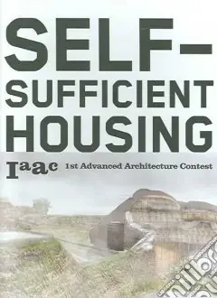 Self-sufficient housing 1st advanced architecture contest. Ediz. illustrata1st Advanced Architecture Contest Saldi