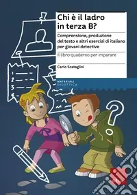 Il libro-quaderno per imparare. Chi è il ladro in terza B? Comprensione e produzione del testo per giovani detective Soddisfatti O Rimborsati