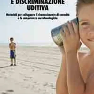 Spedito Oggi Percezione e discriminazione uditiva. Materiali per sviluppare il riconoscimento di sonorità e le competenze metafonologiche