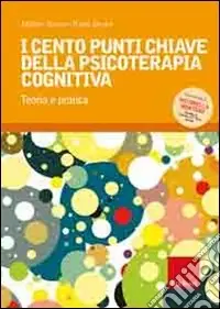 I Cento punti chiave della psicoterapia cognitiva. Teoria e pratica Professionale