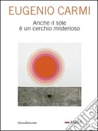 Quantità Limitata Eugenio Carmi. Anche il sole è un cerchio misterioso. Catalogo della mostra (Milano, 6-30 maggio 2010). Ediz. illustrata