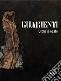 Bestseller Guarienti. Oltre il reale. Catalogo della mostra (Verona, 11 giugno-19 settembre 2010). Ediz. illustrata